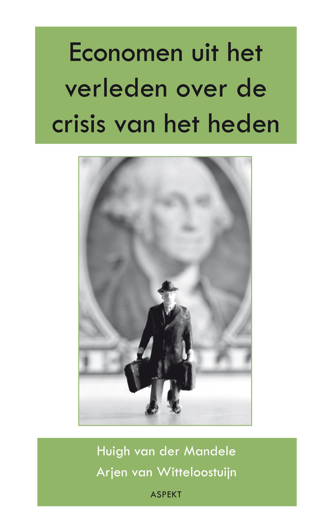 Cover van het boek Economen uit het verleden over de crisis van het heden van Huigh van der Mandele en Arjen van Witteloostuijn